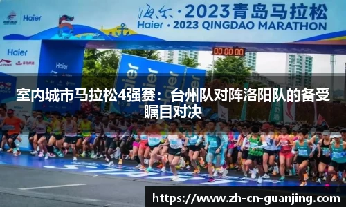 室内城市马拉松4强赛:台州队对阵洛阳队的备受瞩目对决